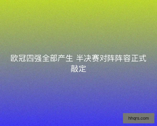 欧冠四强全部产生 半决赛对阵阵容正式敲定