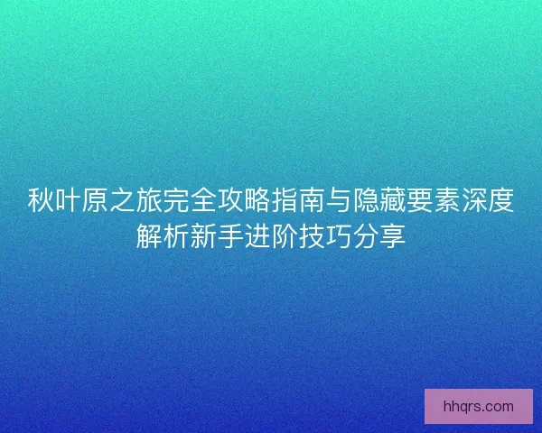 秋叶原之旅完全攻略指南与隐藏要素深度解析新手进阶技巧分享 秋叶原之旅完全攻略指南与隐藏要素深度解析新手进阶技巧分享